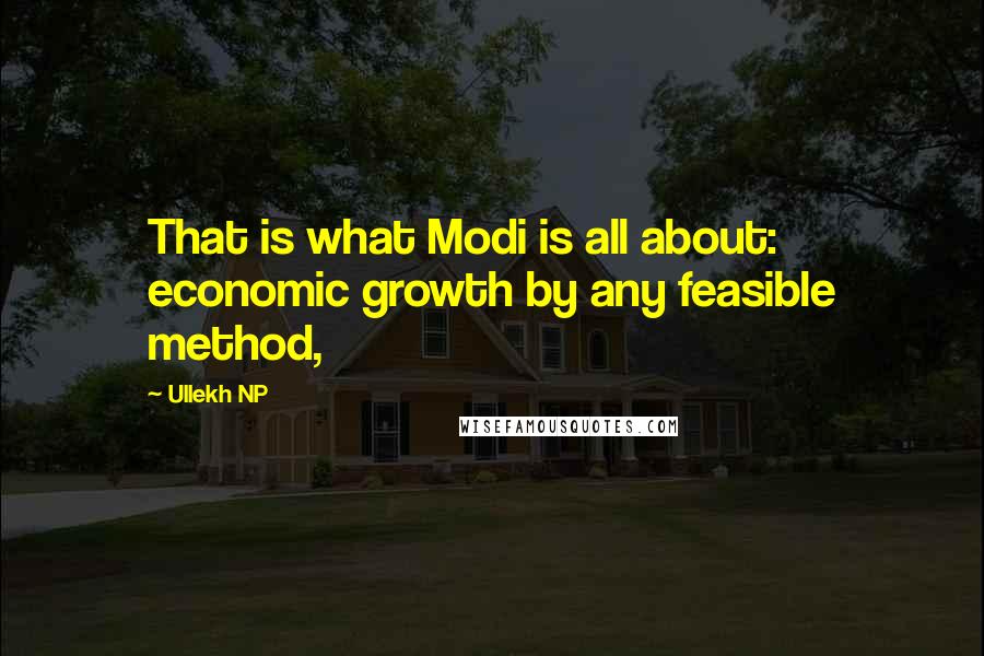 Ullekh NP Quotes: That is what Modi is all about: economic growth by any feasible method,