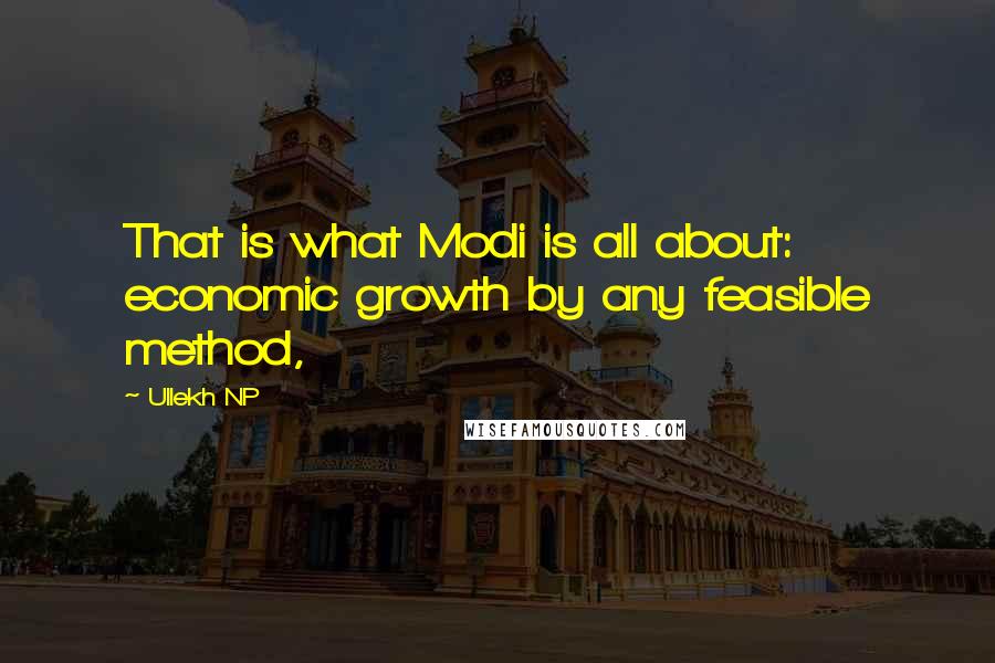 Ullekh NP Quotes: That is what Modi is all about: economic growth by any feasible method,