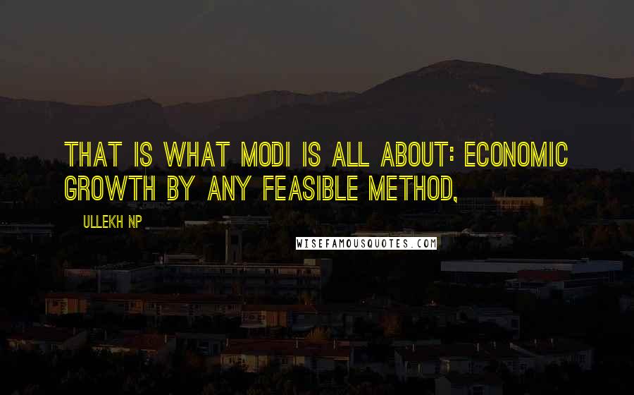 Ullekh NP Quotes: That is what Modi is all about: economic growth by any feasible method,