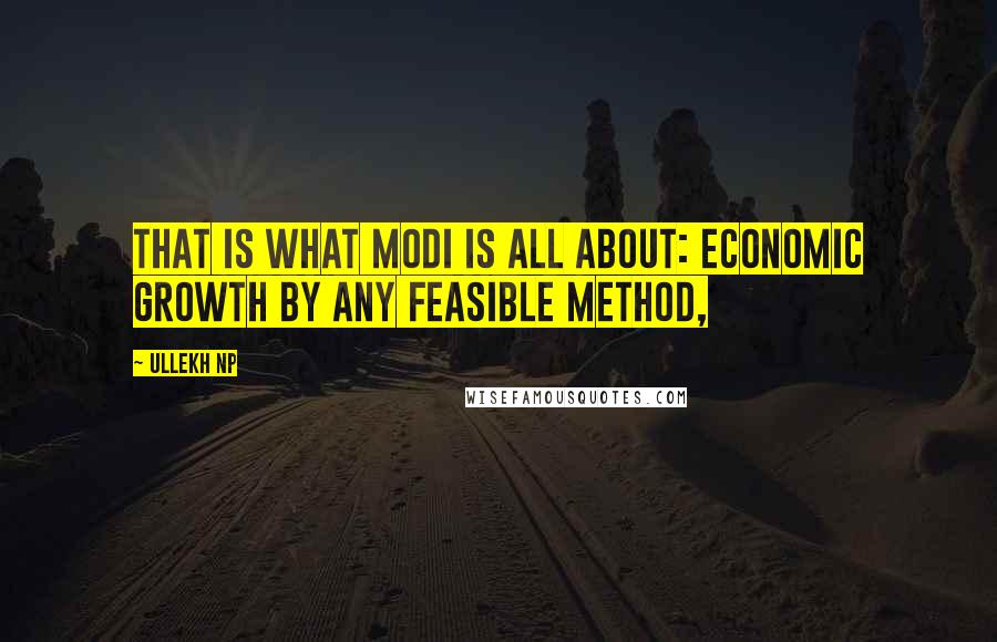 Ullekh NP Quotes: That is what Modi is all about: economic growth by any feasible method,