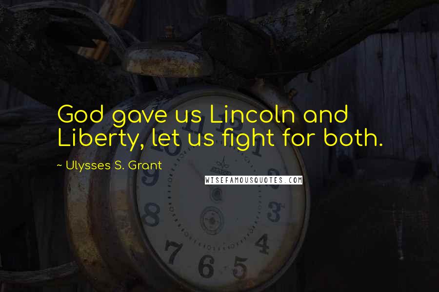 Ulysses S. Grant Quotes: God gave us Lincoln and Liberty, let us fight for both.