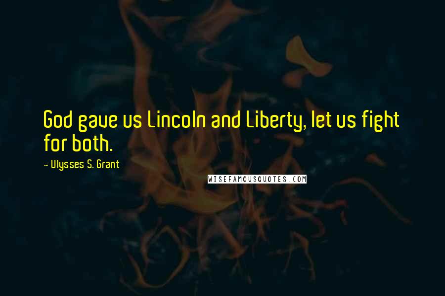 Ulysses S. Grant Quotes: God gave us Lincoln and Liberty, let us fight for both.