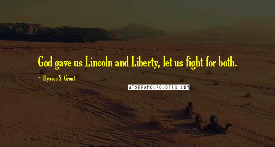 Ulysses S. Grant Quotes: God gave us Lincoln and Liberty, let us fight for both.