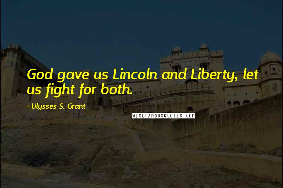 Ulysses S. Grant Quotes: God gave us Lincoln and Liberty, let us fight for both.