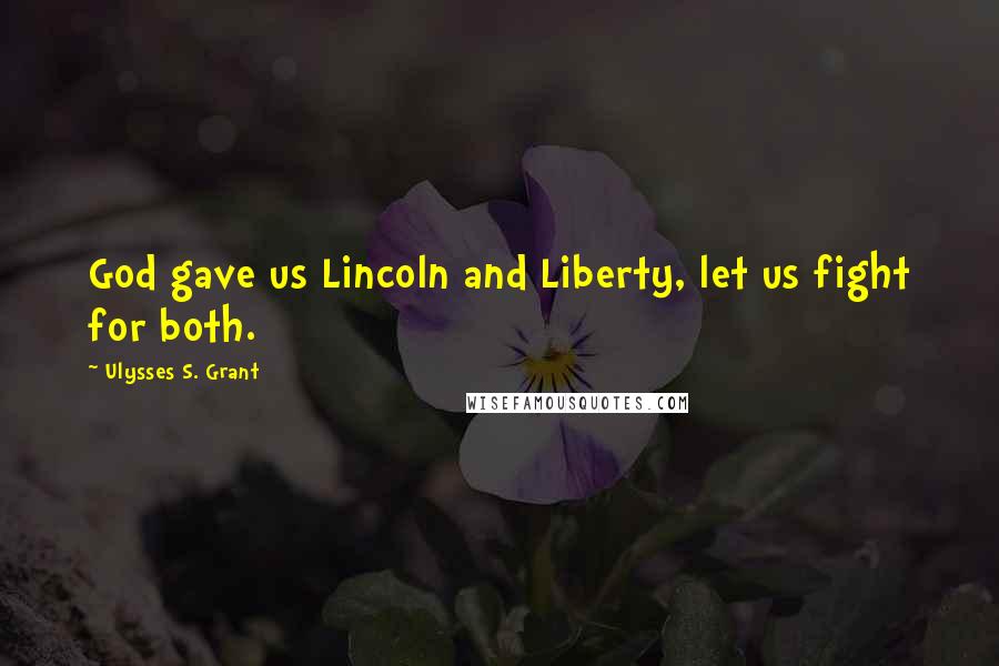 Ulysses S. Grant Quotes: God gave us Lincoln and Liberty, let us fight for both.