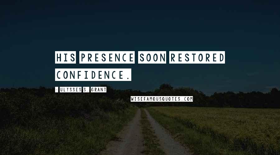 Ulysses S. Grant Quotes: His presence soon restored confidence.