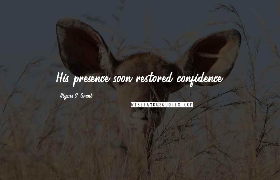 Ulysses S. Grant Quotes: His presence soon restored confidence.