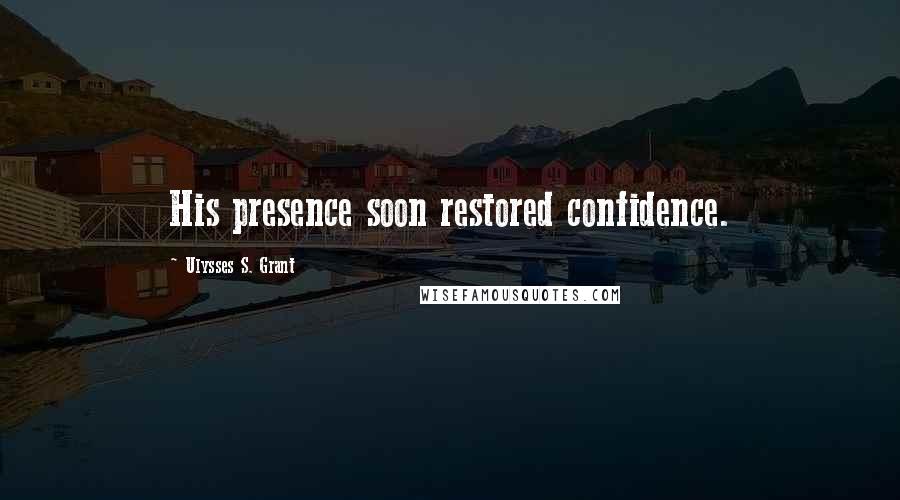 Ulysses S. Grant Quotes: His presence soon restored confidence.