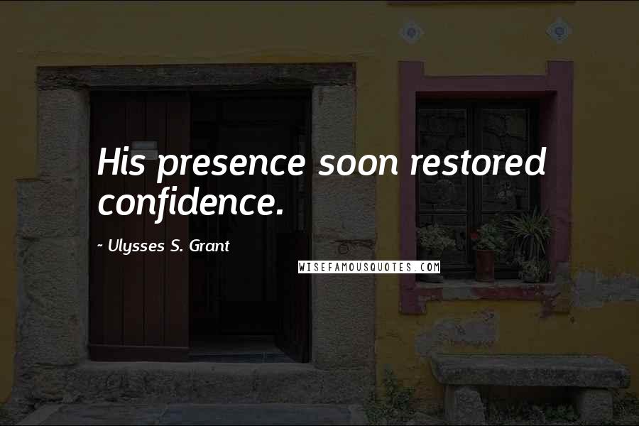 Ulysses S. Grant Quotes: His presence soon restored confidence.