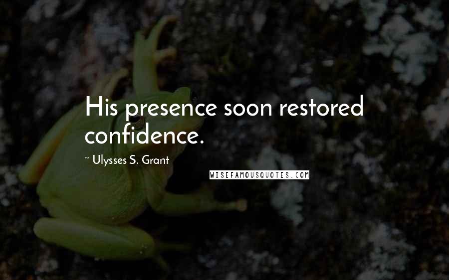 Ulysses S. Grant Quotes: His presence soon restored confidence.