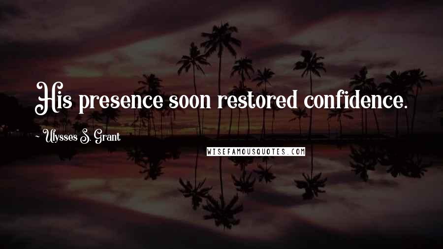 Ulysses S. Grant Quotes: His presence soon restored confidence.