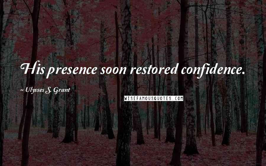 Ulysses S. Grant Quotes: His presence soon restored confidence.