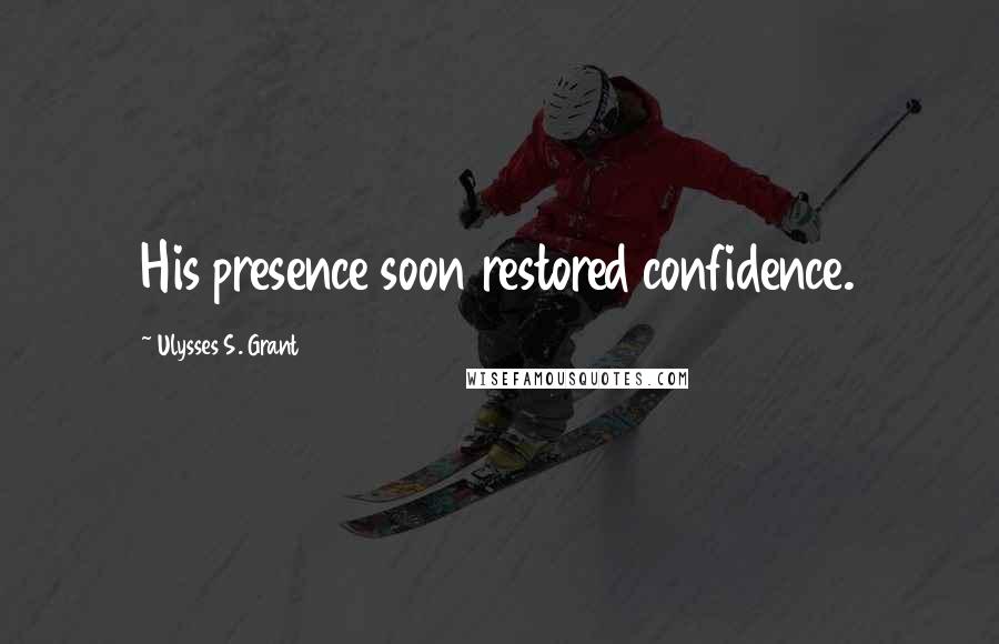 Ulysses S. Grant Quotes: His presence soon restored confidence.