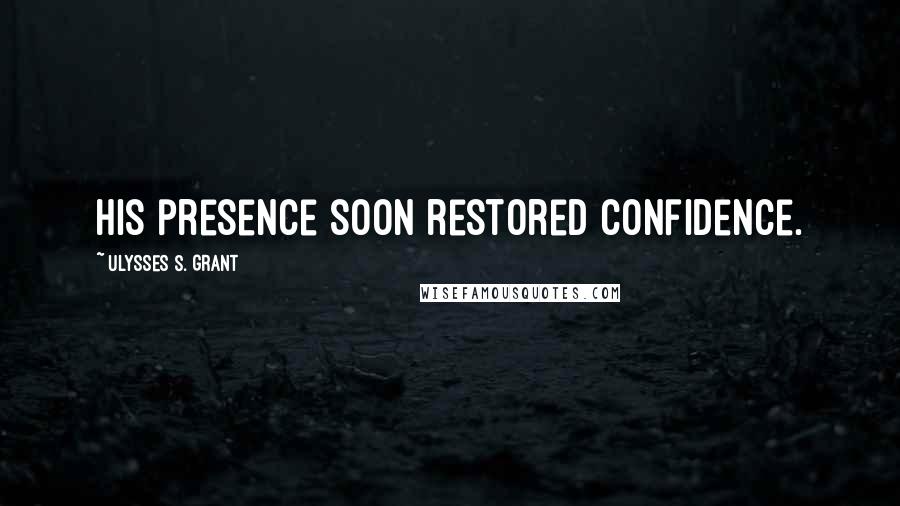 Ulysses S. Grant Quotes: His presence soon restored confidence.