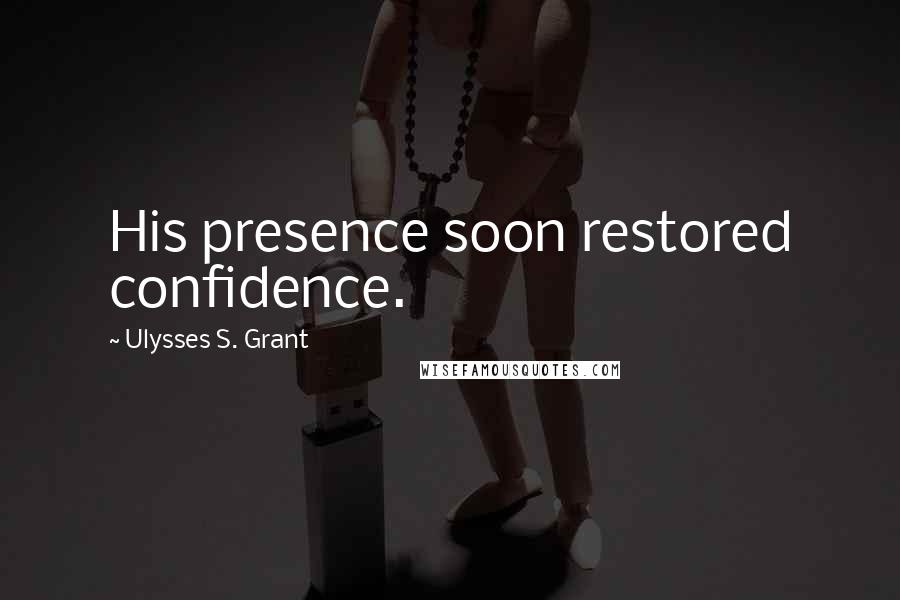 Ulysses S. Grant Quotes: His presence soon restored confidence.