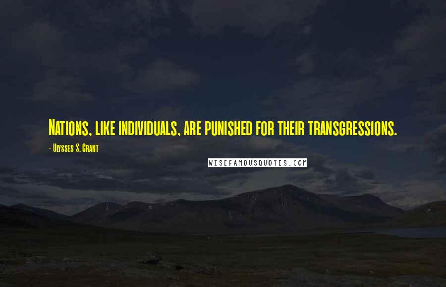 Ulysses S. Grant Quotes: Nations, like individuals, are punished for their transgressions.