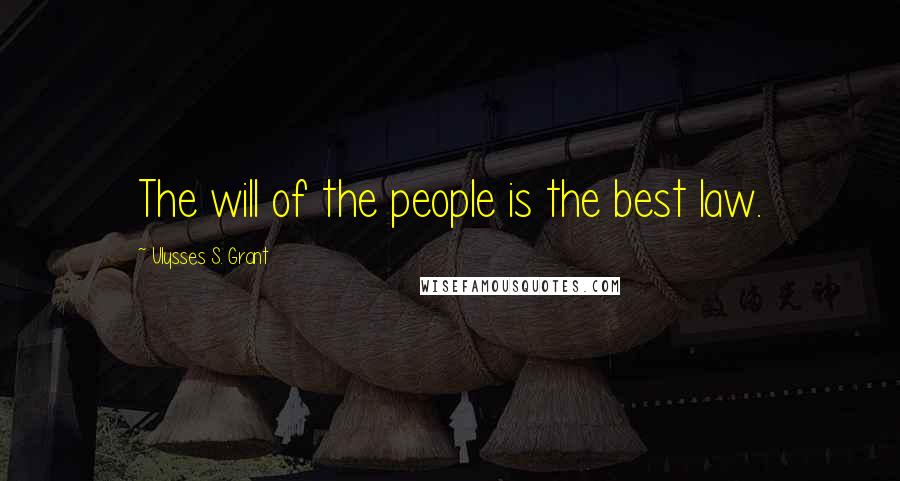 Ulysses S. Grant Quotes: The will of the people is the best law.