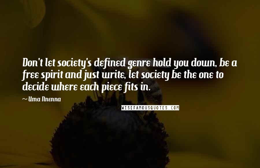 Uma Nnenna Quotes: Don't let society's defined genre hold you down, be a free spirit and just write, let society be the one to decide where each piece fits in.