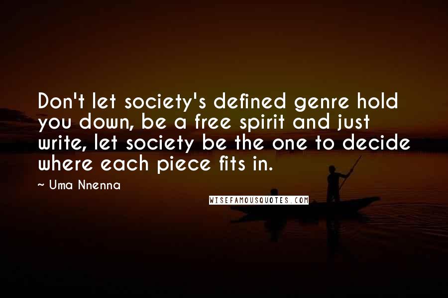 Uma Nnenna Quotes: Don't let society's defined genre hold you down, be a free spirit and just write, let society be the one to decide where each piece fits in.