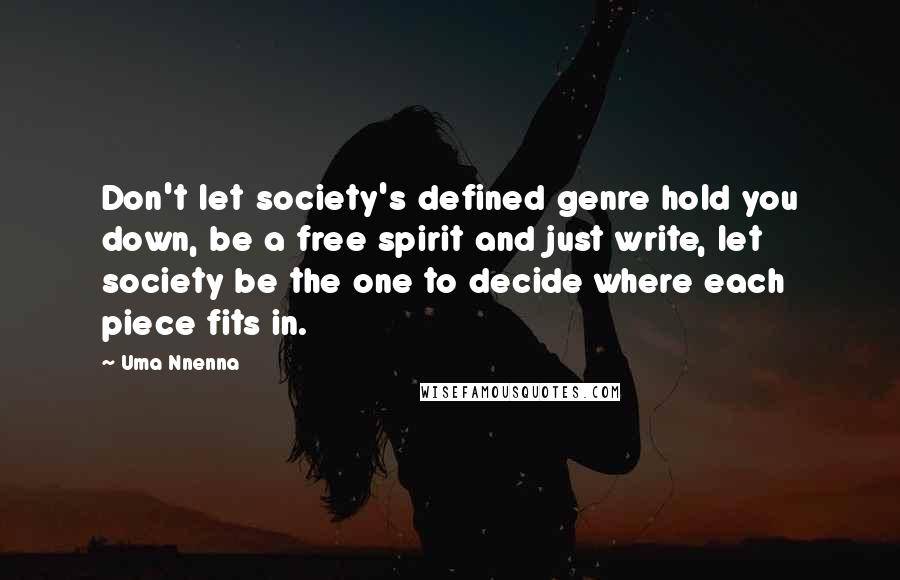 Uma Nnenna Quotes: Don't let society's defined genre hold you down, be a free spirit and just write, let society be the one to decide where each piece fits in.