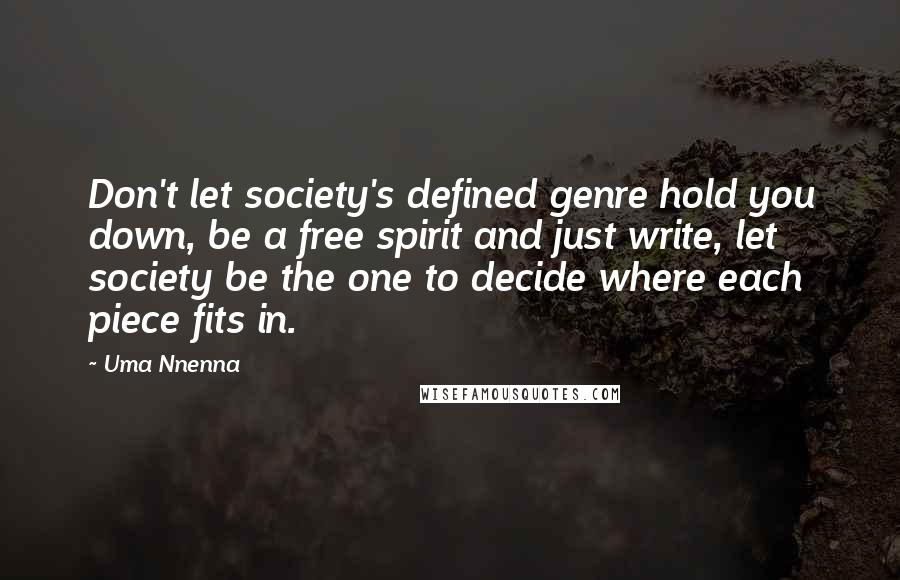 Uma Nnenna Quotes: Don't let society's defined genre hold you down, be a free spirit and just write, let society be the one to decide where each piece fits in.