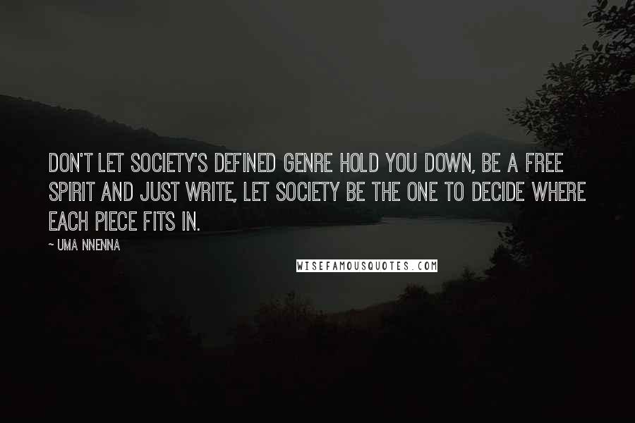 Uma Nnenna Quotes: Don't let society's defined genre hold you down, be a free spirit and just write, let society be the one to decide where each piece fits in.