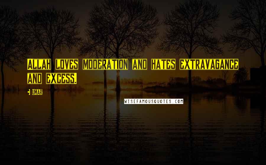 Umar Quotes: Allah loves moderation and hates extravagance and excess.