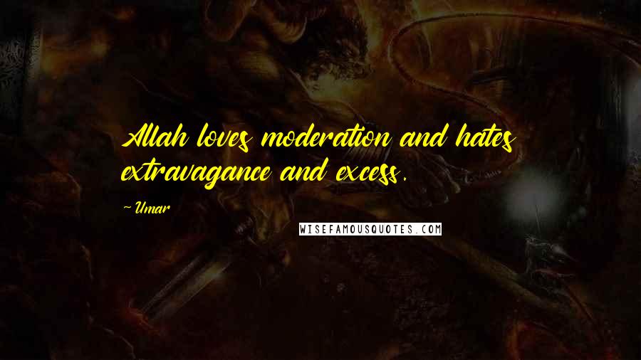 Umar Quotes: Allah loves moderation and hates extravagance and excess.