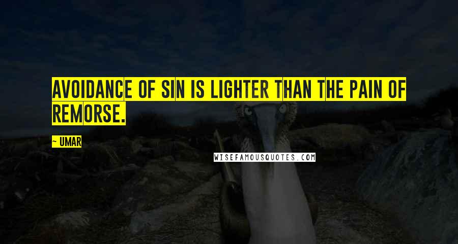 Umar Quotes: Avoidance of sin is lighter than the pain of remorse.