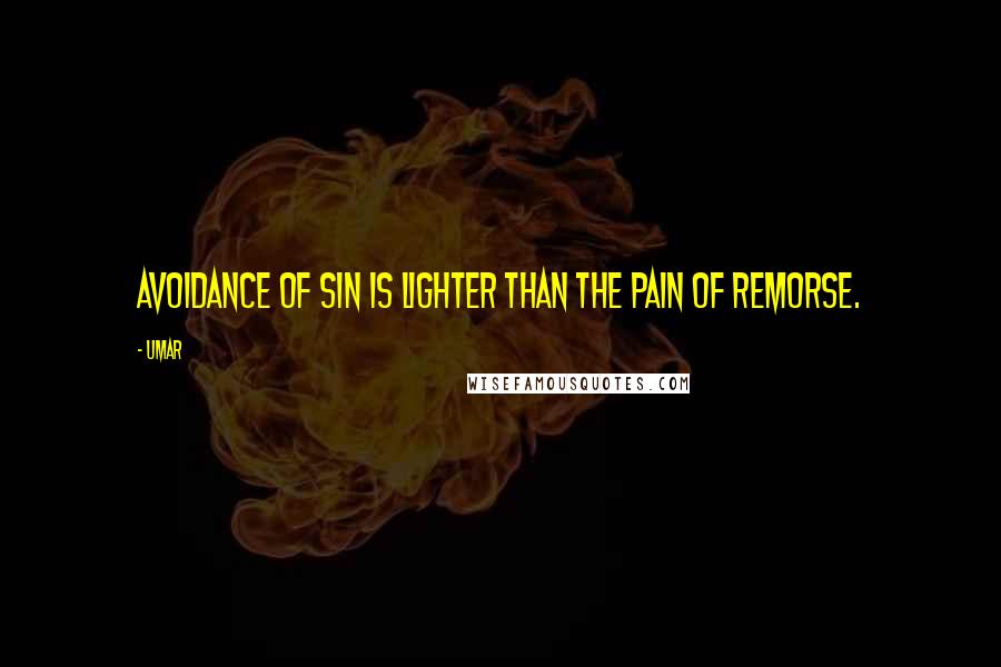 Umar Quotes: Avoidance of sin is lighter than the pain of remorse.
