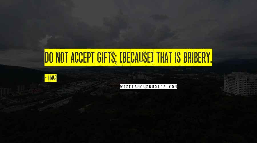 Umar Quotes: Do not accept gifts; [because] that is bribery.