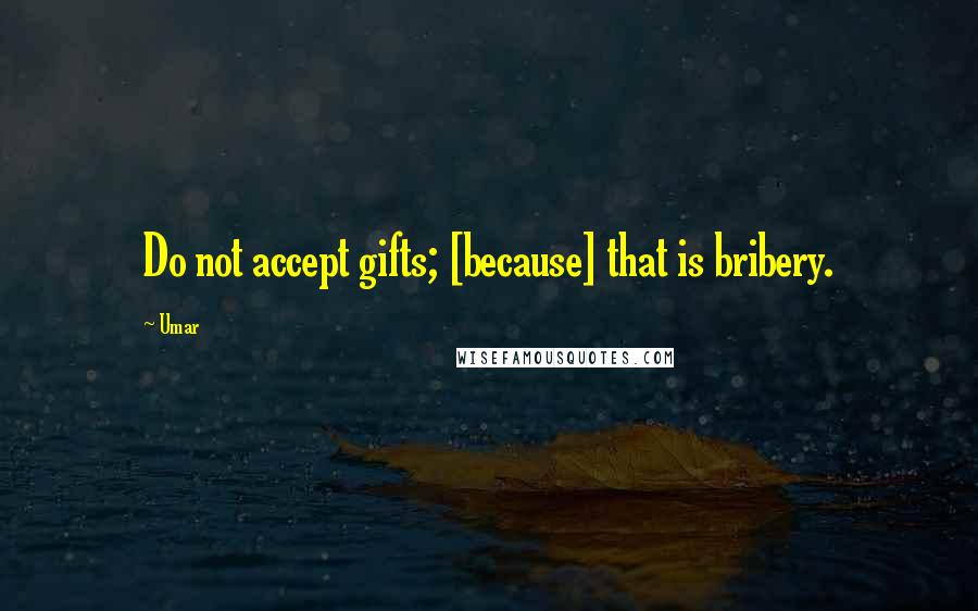 Umar Quotes: Do not accept gifts; [because] that is bribery.