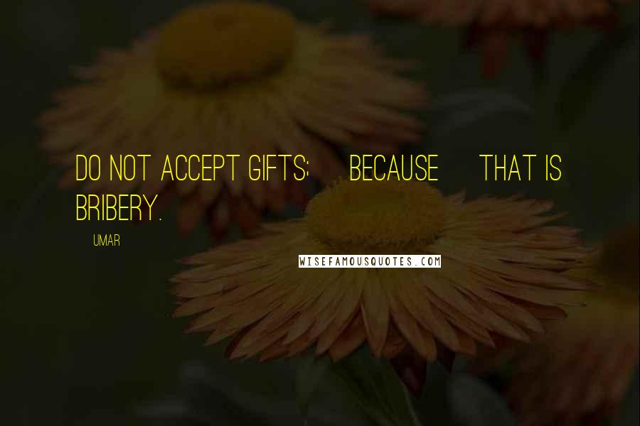 Umar Quotes: Do not accept gifts; [because] that is bribery.