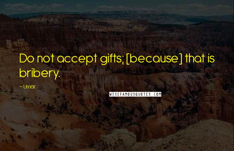 Umar Quotes: Do not accept gifts; [because] that is bribery.