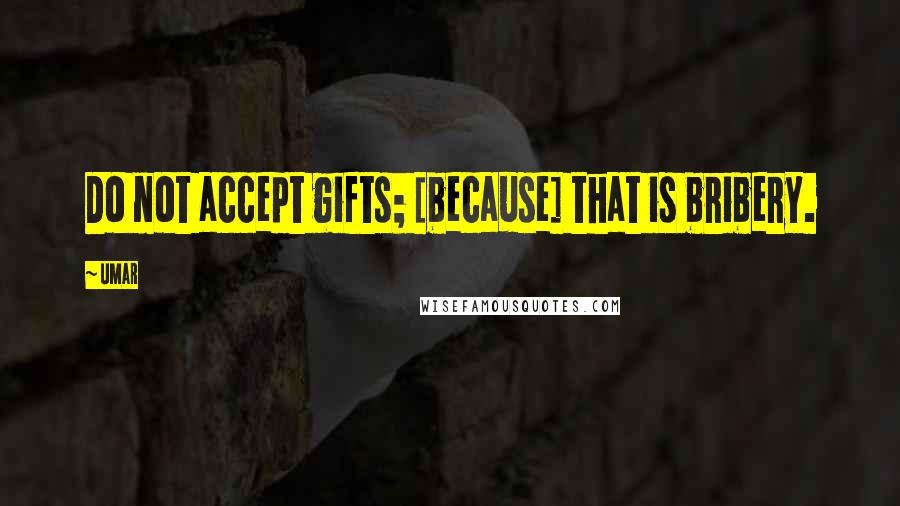 Umar Quotes: Do not accept gifts; [because] that is bribery.