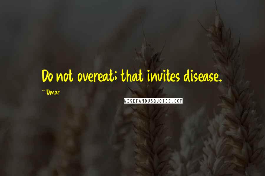Umar Quotes: Do not overeat; that invites disease.