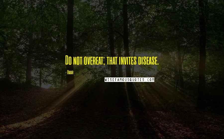 Umar Quotes: Do not overeat; that invites disease.