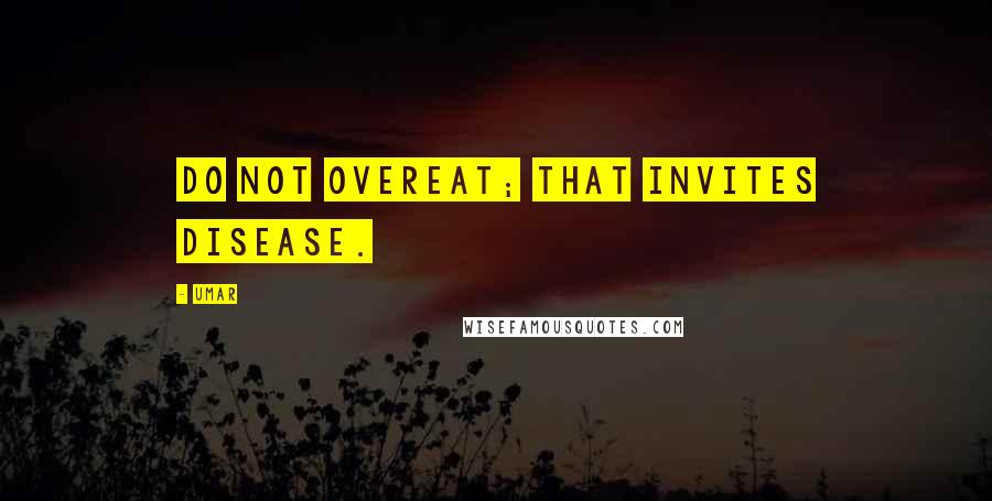 Umar Quotes: Do not overeat; that invites disease.