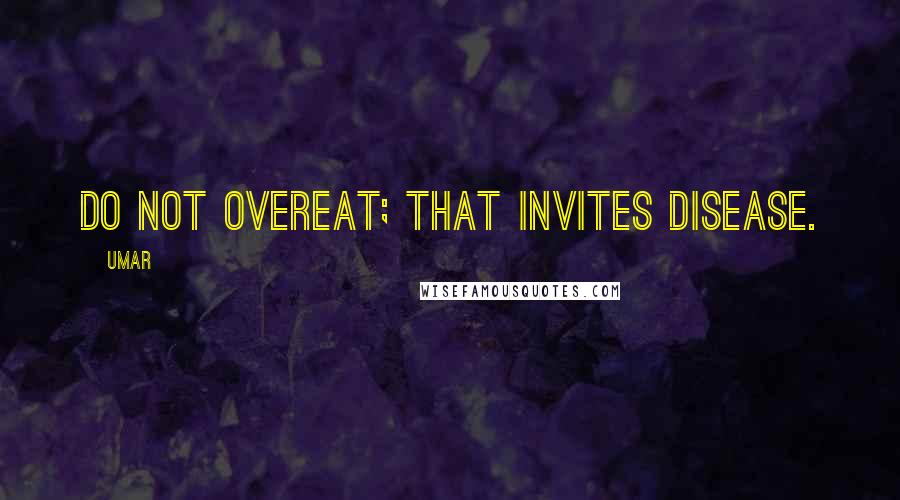 Umar Quotes: Do not overeat; that invites disease.