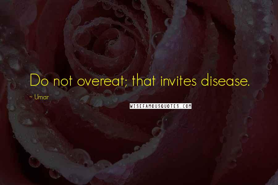 Umar Quotes: Do not overeat; that invites disease.