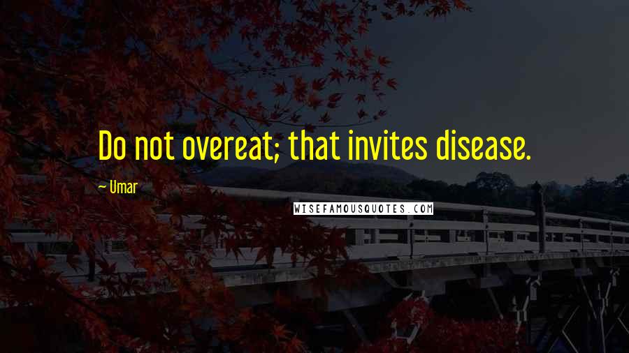 Umar Quotes: Do not overeat; that invites disease.