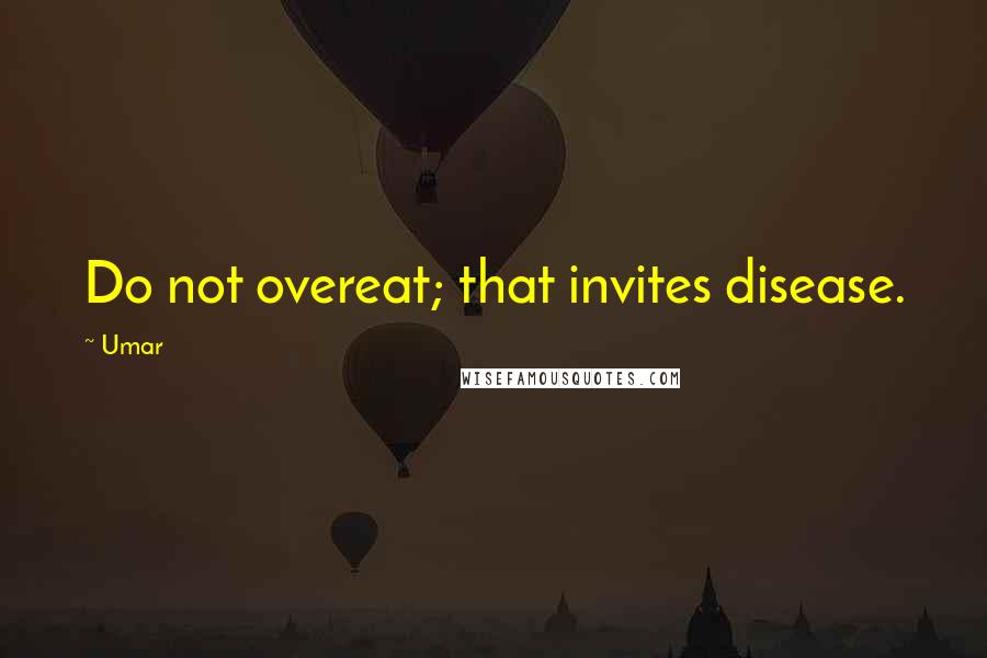 Umar Quotes: Do not overeat; that invites disease.