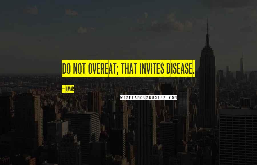 Umar Quotes: Do not overeat; that invites disease.