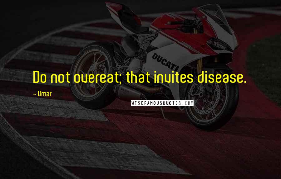 Umar Quotes: Do not overeat; that invites disease.