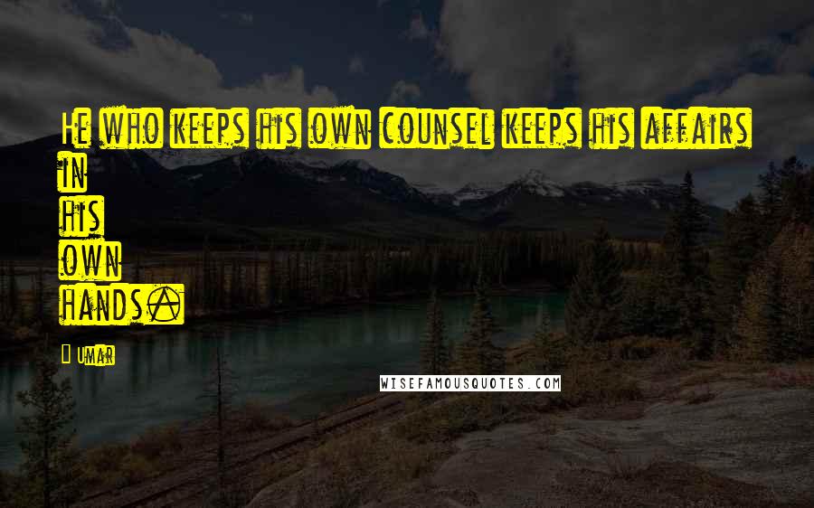 Umar Quotes: He who keeps his own counsel keeps his affairs in his own hands.