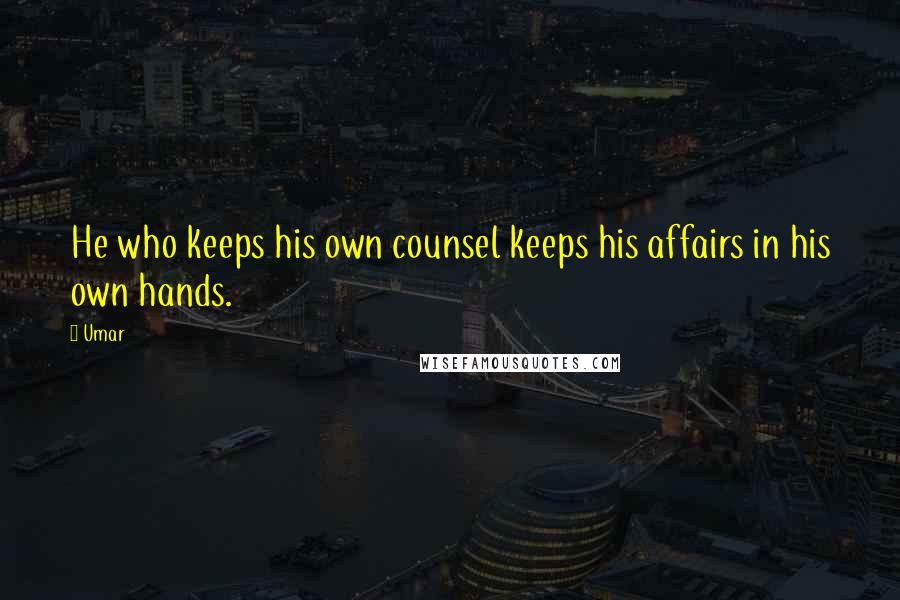 Umar Quotes: He who keeps his own counsel keeps his affairs in his own hands.