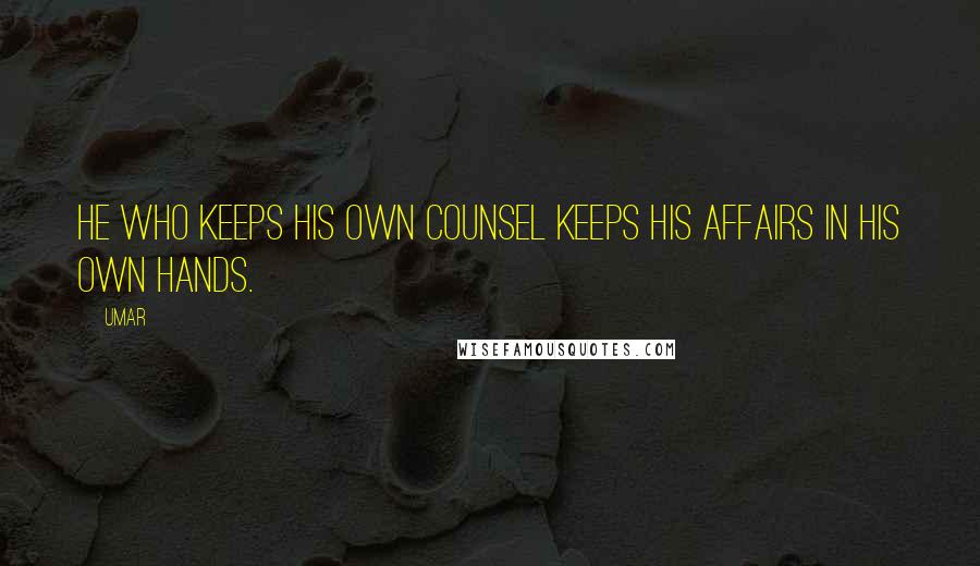 Umar Quotes: He who keeps his own counsel keeps his affairs in his own hands.