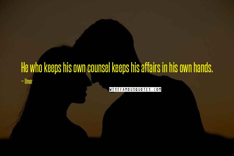 Umar Quotes: He who keeps his own counsel keeps his affairs in his own hands.