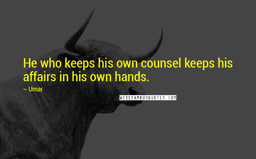 Umar Quotes: He who keeps his own counsel keeps his affairs in his own hands.