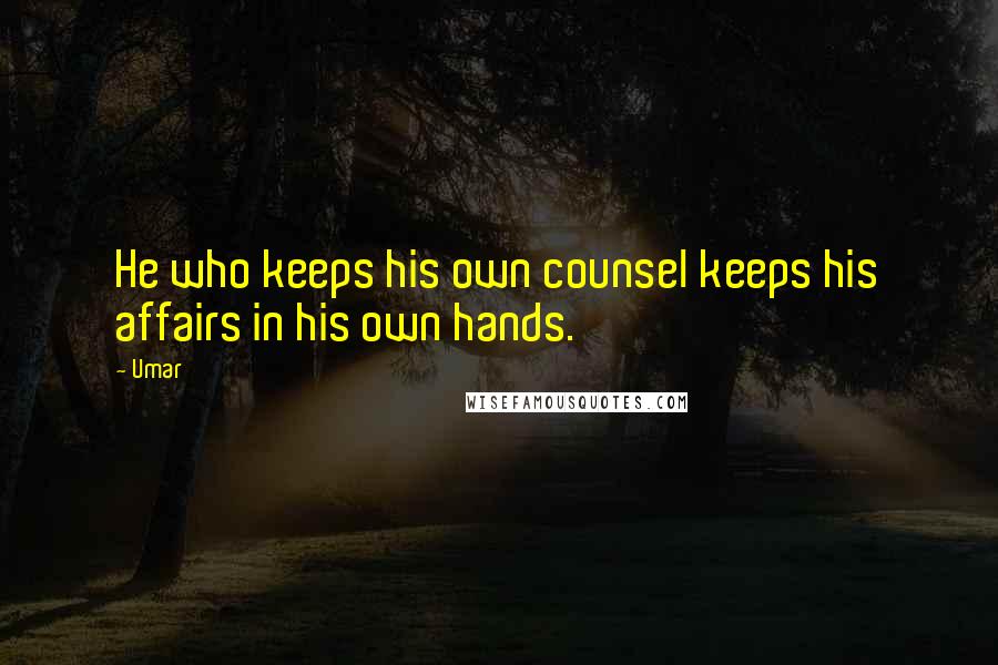 Umar Quotes: He who keeps his own counsel keeps his affairs in his own hands.